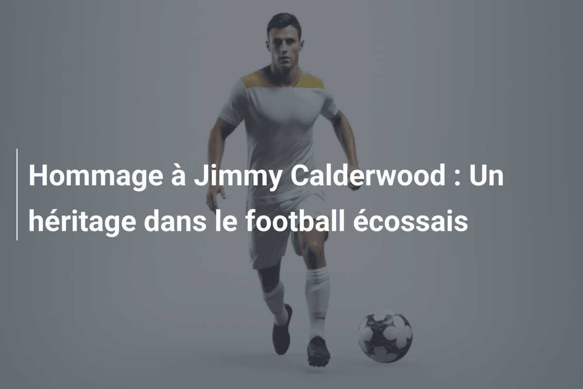 Hommage à Jimmy Calderwood : Un héritage dans le football écossais