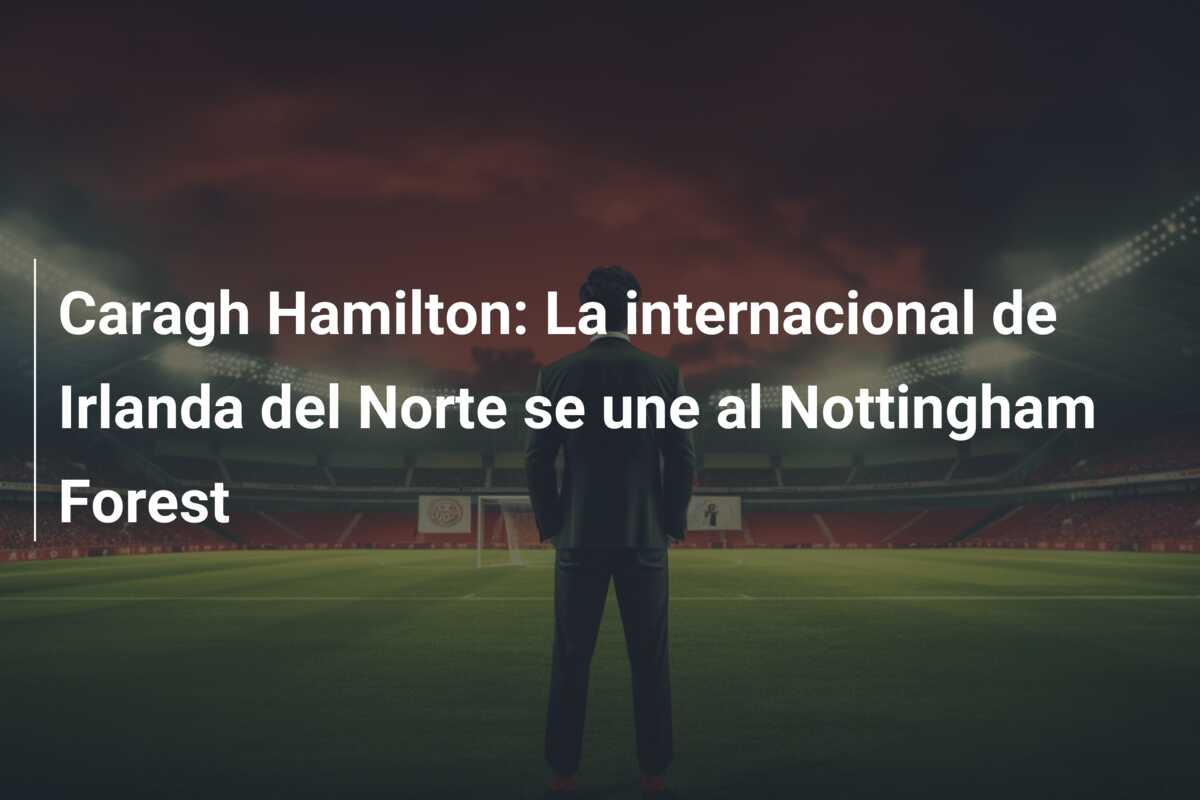 Caragh Hamilton: La internacional de Irlanda del Norte se une al Nottingham Forest