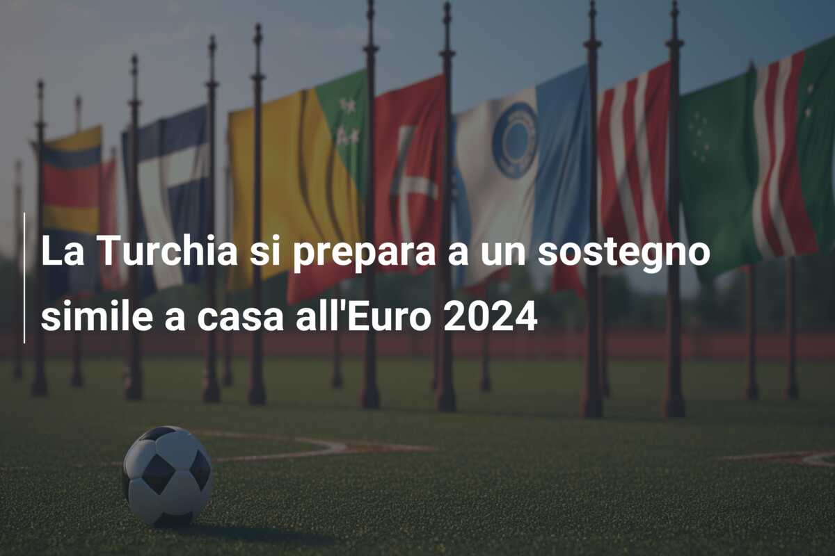 La Turchia si prepara a un sostegno simile a casa all’Euro 2024