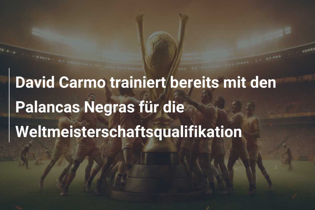 David Carmo trainiert bereits mit den Palancas Negras für die Weltmeisterschaftsqualifikation
