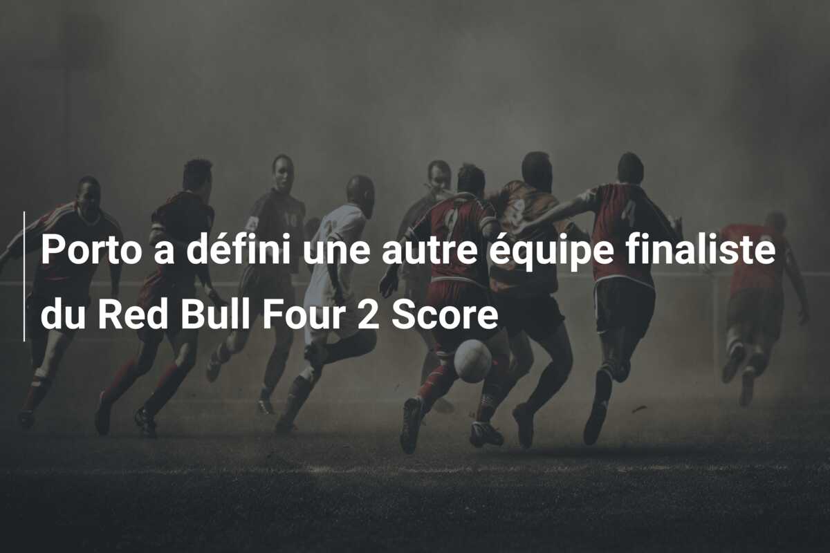 Porto a défini une autre équipe finaliste du Red Bull Four 2 Score