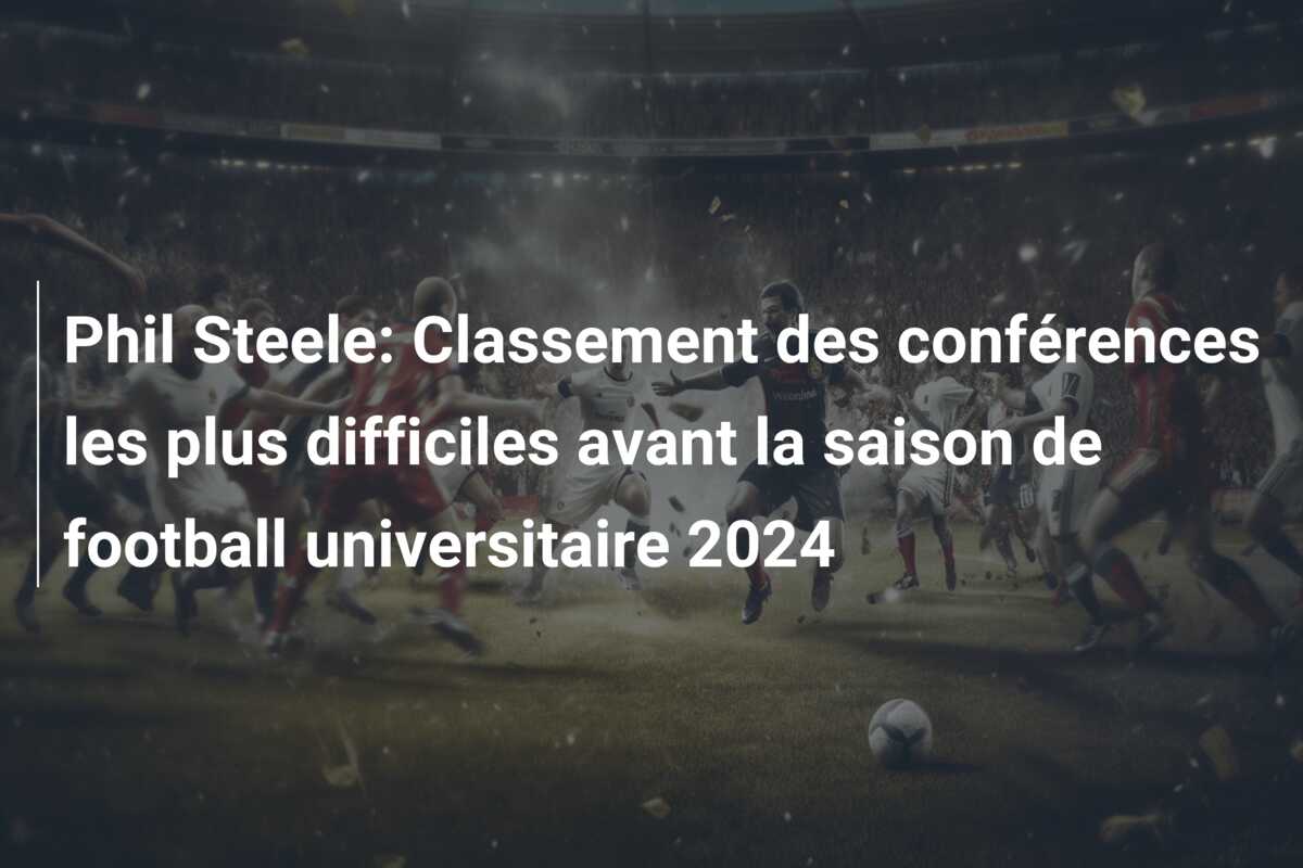 Phil Steele: Classement des conférences les plus difficiles avant la saison de football universitaire 2024