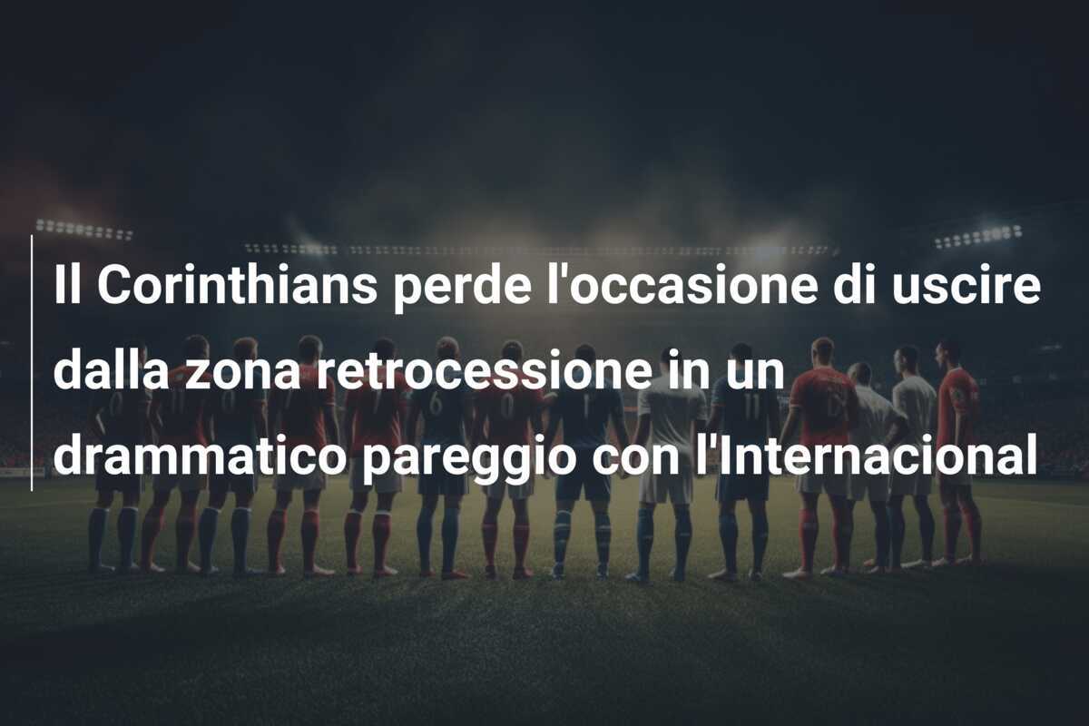 Il Corinthians perde l'occasione di uscire dalla zona retrocessione in un drammatico pareggio con l'Internacional