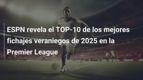 ESPN revela el TOP-10 de los mejores fichajes veraniegos de 2025 en la Premier League