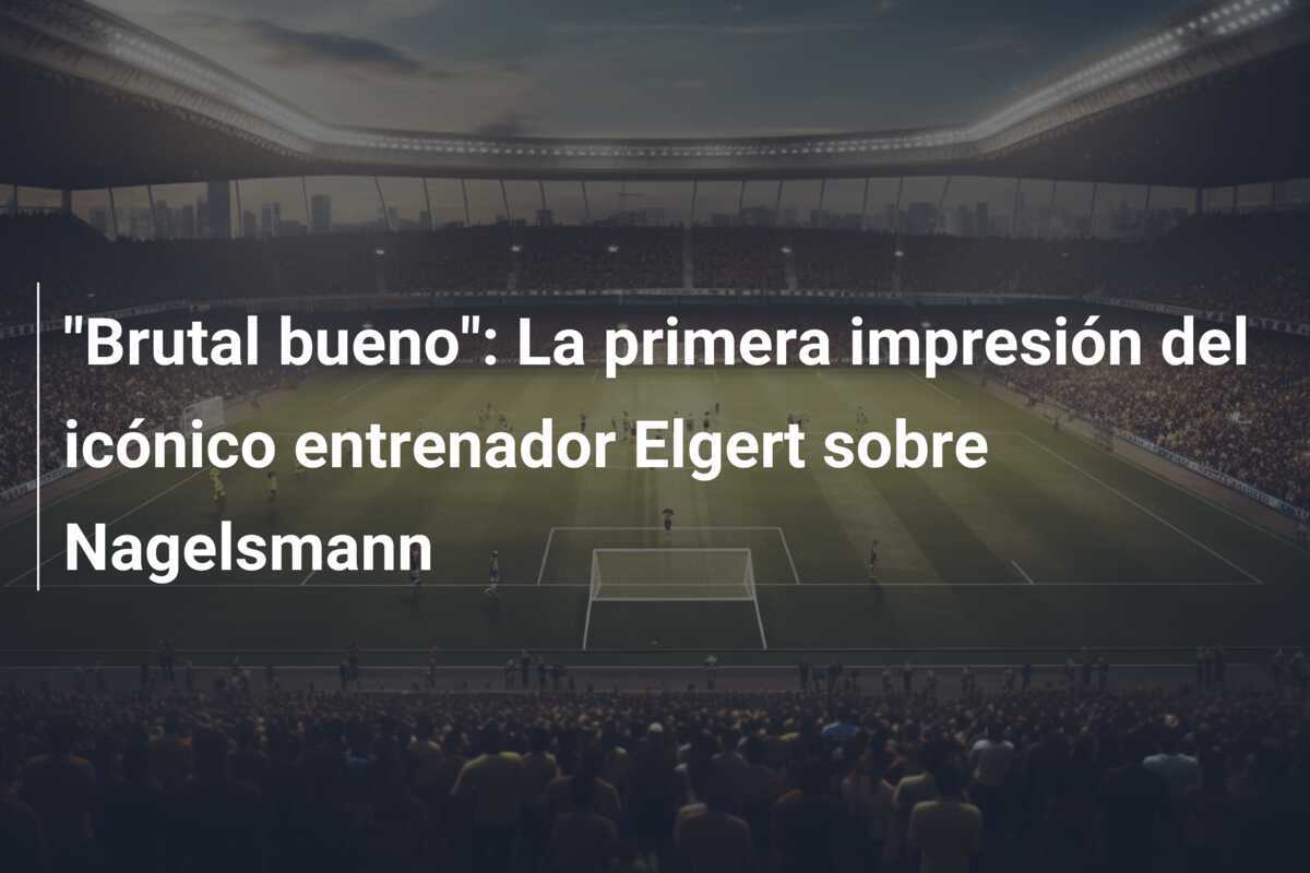 "Brutal bueno": La primera impresión del icónico entrenador Elgert sobre Nagelsmann