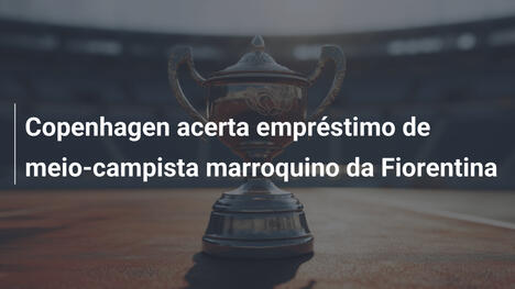Copenhagen acerta empréstimo de meio-campista marroquino da Fiorentina