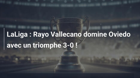 LaLiga : Rayo Vallecano domine Oviedo avec un triomphe 3-0 !