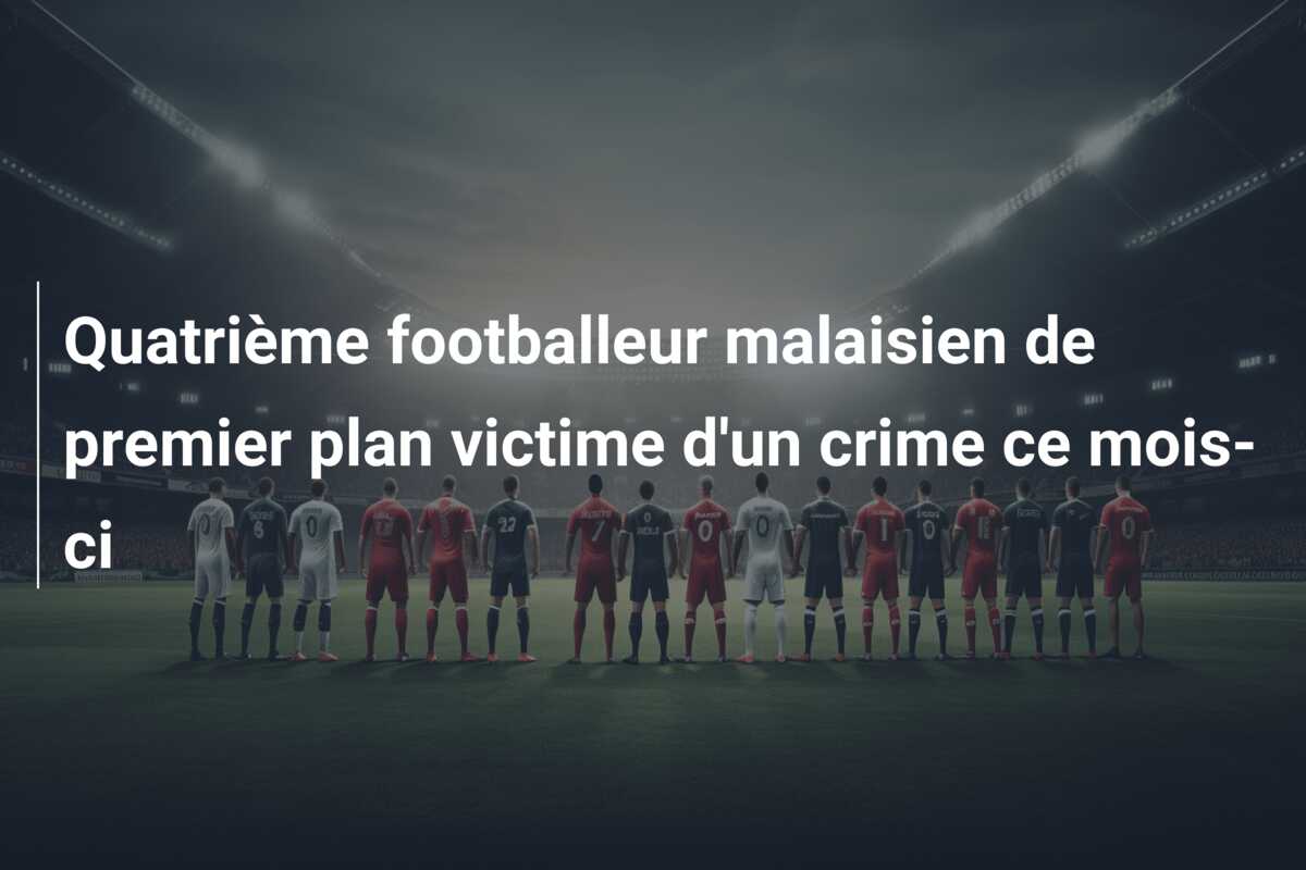 Quatrième footballeur malaisien de premier plan victime d’un crime ce mois-ci