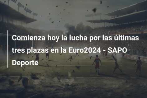 Comienza hoy la lucha por las últimas tres plazas en la Euro2024 – SAPO Deporte