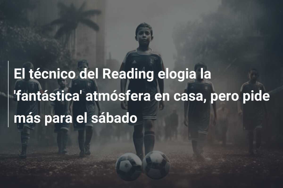 El técnico del Reading elogia la 'fantástica' atmósfera en casa, pero pide más para el sábado