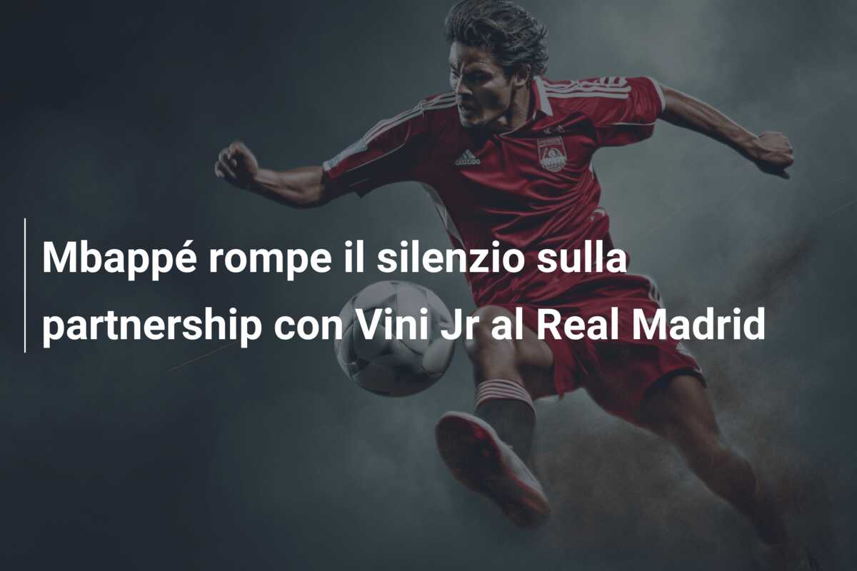 Mbappé rompe il silenzio sulla partnership con Vini Jr al Real Madrid