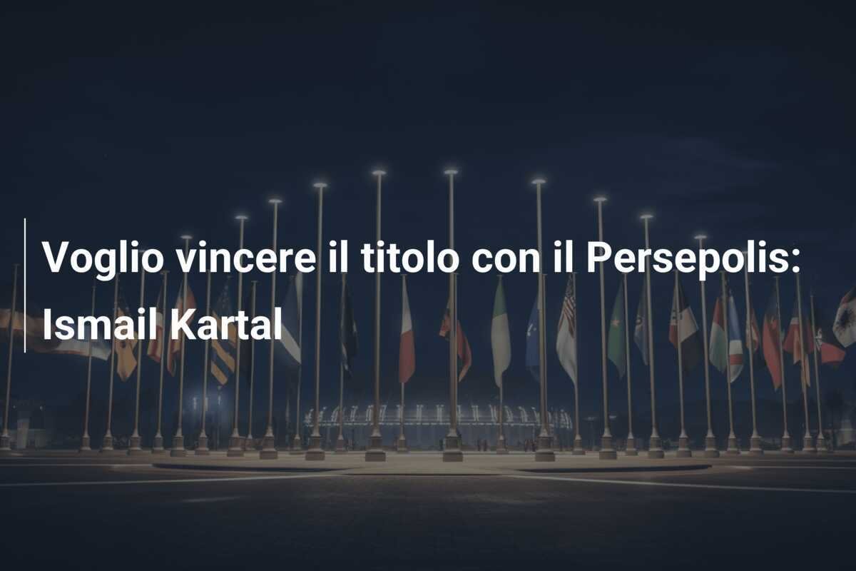 Voglio vincere il titolo con il Persepolis: Ismail Kartal