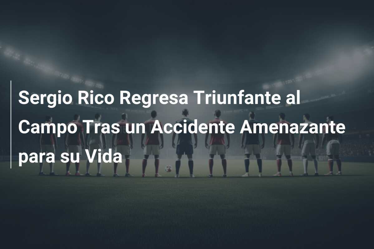 Sergio Rico Regresa Triunfante al Campo Tras un Accidente Amenazante para su Vida