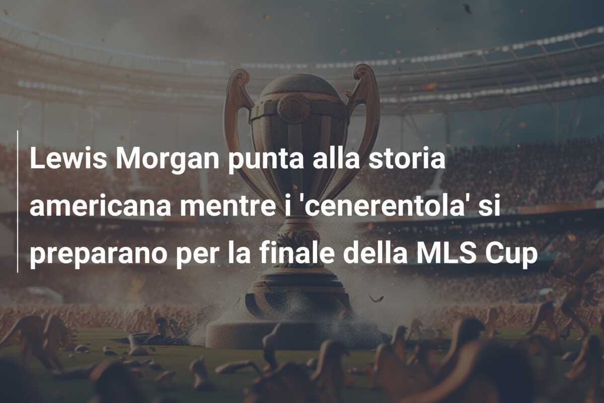 Lewis Morgan punta alla storia americana mentre i 'cenerentola' si preparano per la finale della MLS Cup