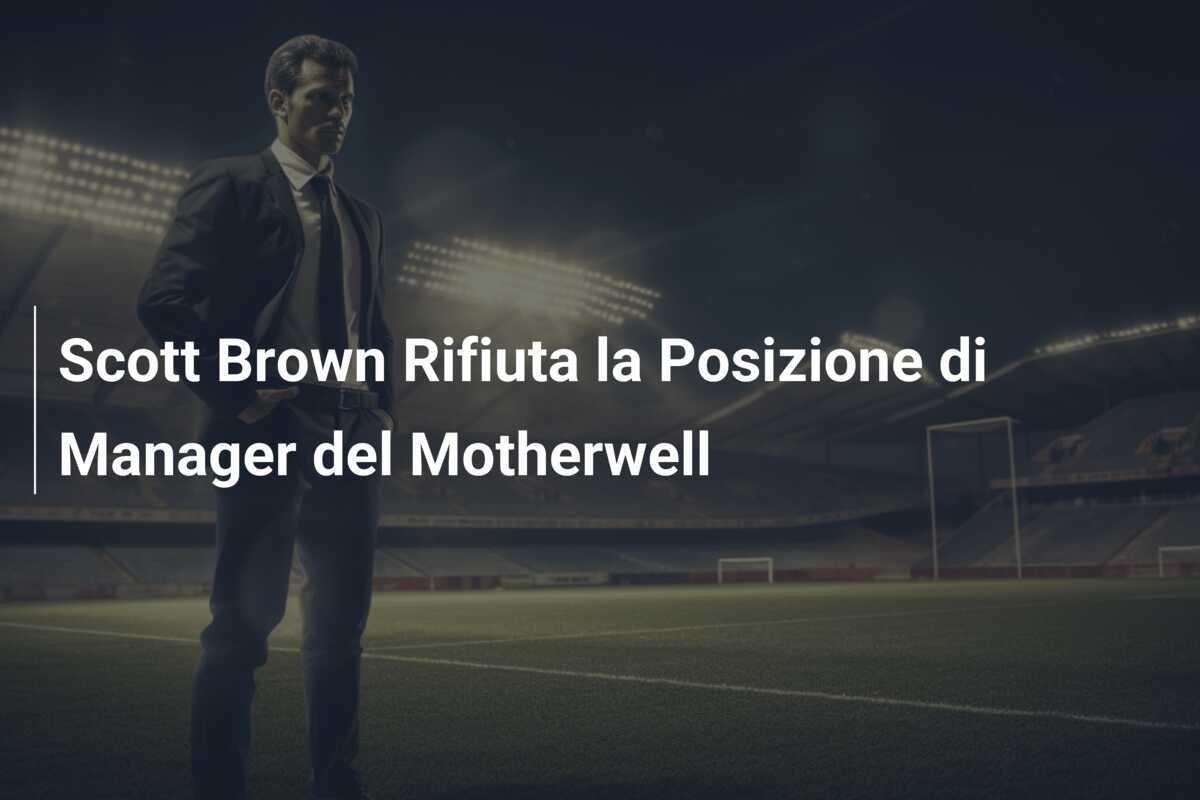Scott Brown Rifiuta la Posizione di Manager del Motherwell