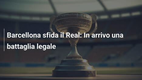 Barcellona sfida il Real: In arrivo una battaglia legale