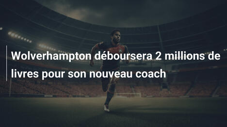 Wolverhampton déboursera 2 millions de livres pour son nouveau coach