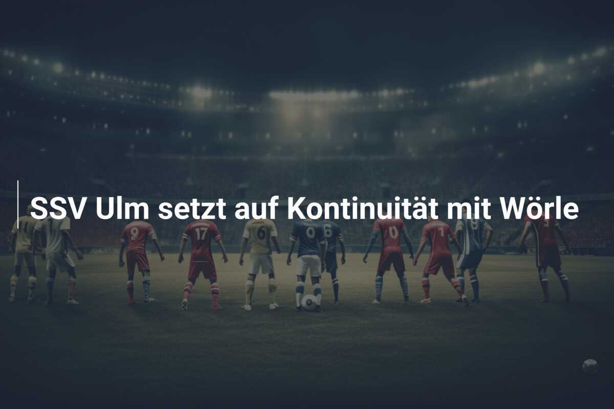 SSV Ulm setzt auf Kontinuität mit Wörle
