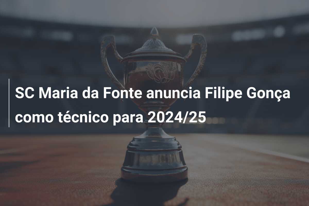 SC Maria da Fonte anuncia Filipe Gonça como técnico para 2024/25