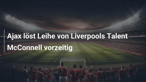 Ajax löst Leihe von Liverpools Talent McConnell vorzeitig