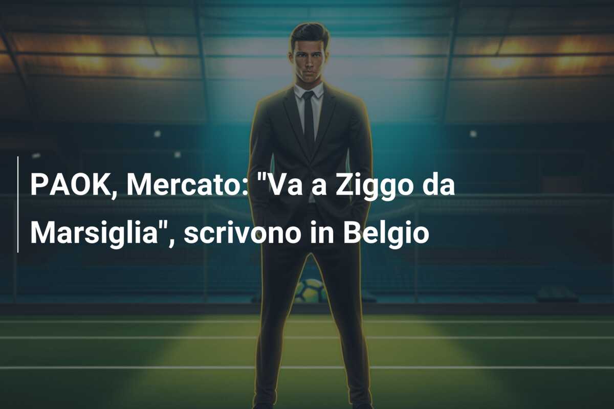 PAOK, Mercato: “Va a Ziggo da Marsiglia”, scrivono in Belgio