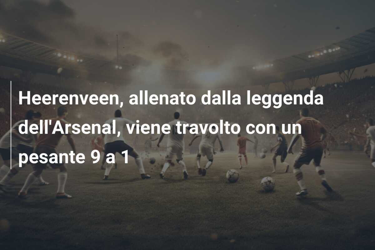 Heerenveen, allenato dalla leggenda dell'Arsenal, viene travolto con un pesante 9 a 1