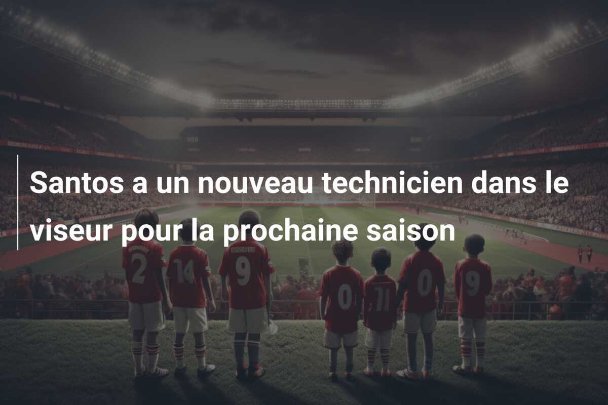 Santos a un nouveau technicien dans le viseur pour la prochaine saison