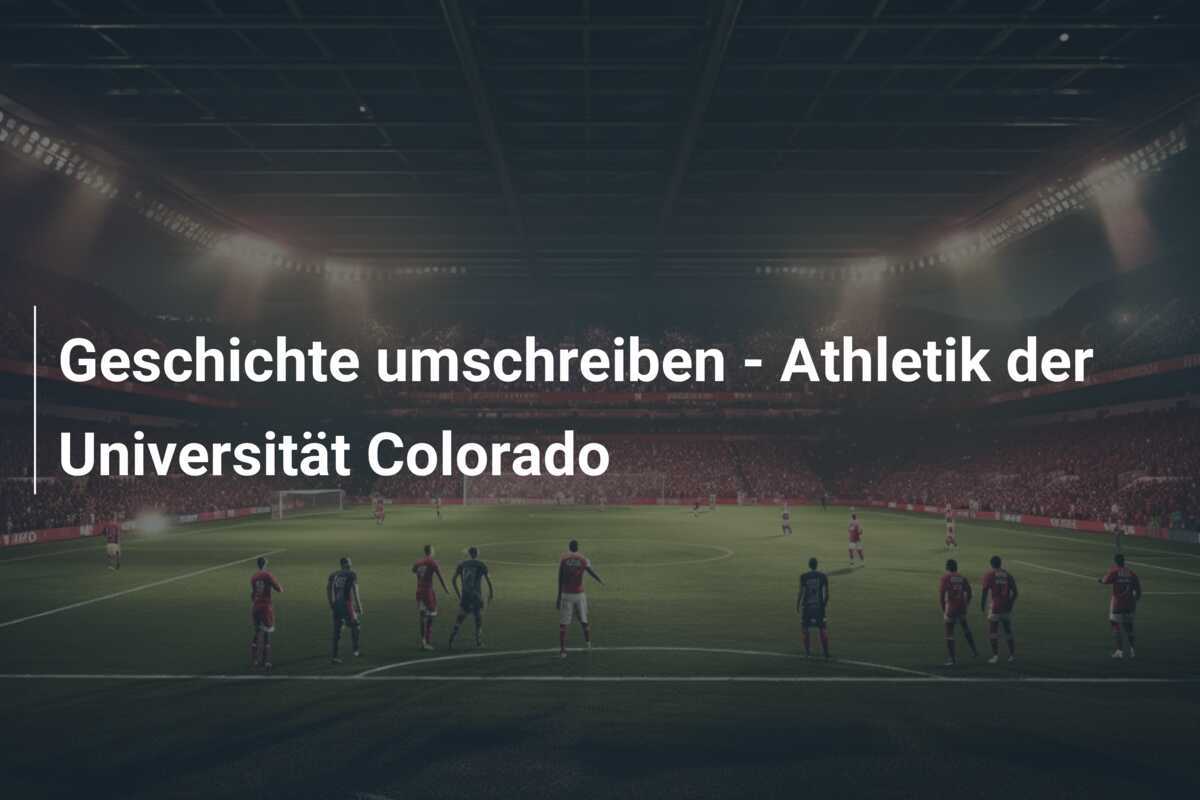 Geschichte umschreiben – Athletik der Universität Colorado