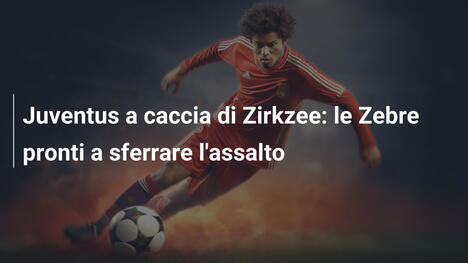 Juventus a caccia di Zirkzee: le Zebre pronti a sferrare l'assalto