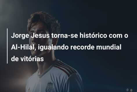 Jorge Jesus torna-se histórico com o Al-Hilal, igualando recorde mundial de vitórias