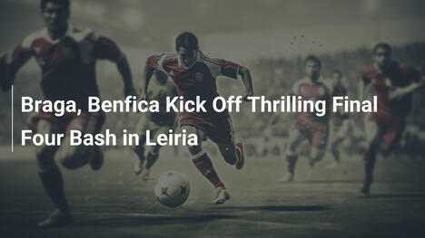Braga und Benfica eröffnen spannendes Final Four in Leiria
