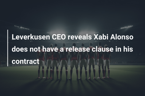 Leverkusen CEO reveals Xabi Alonso does not have a release clause in his contract