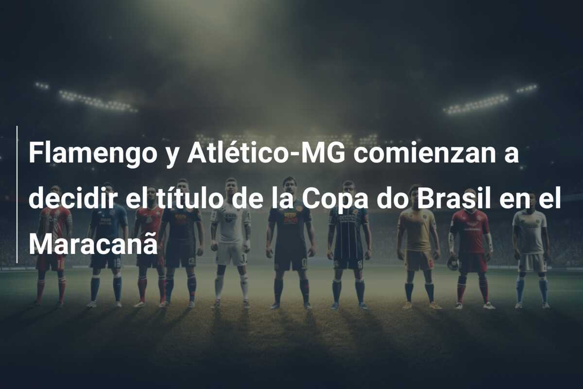 Flamengo y Atlético-MG comienzan a decidir el título de la Copa do Brasil en el Maracanã