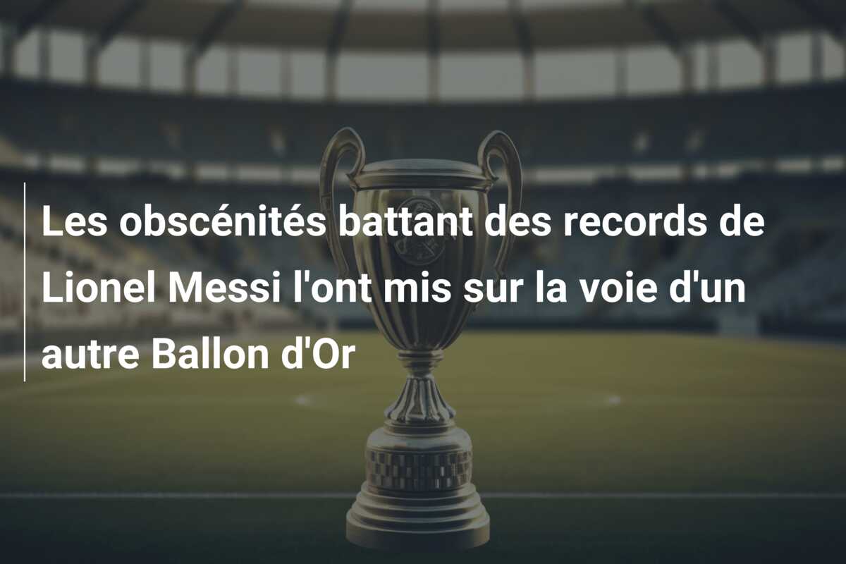 Les obscénités battant des records de Lionel Messi l’ont mis sur la voie d’un autre Ballon d’Or