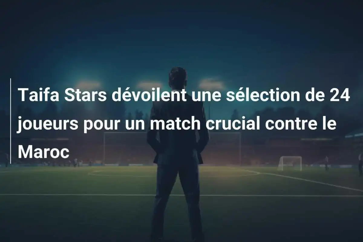 Taifa Stars dévoilent une sélection de 24 joueurs pour un match crucial contre le Maroc