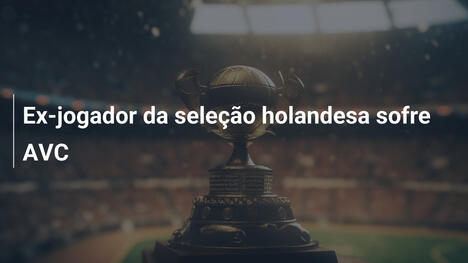 Ex-jogador da seleção holandesa sofre AVC