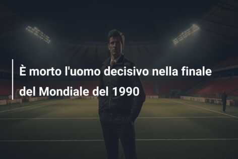 È morto l’uomo decisivo nella finale del Mondiale del 1990