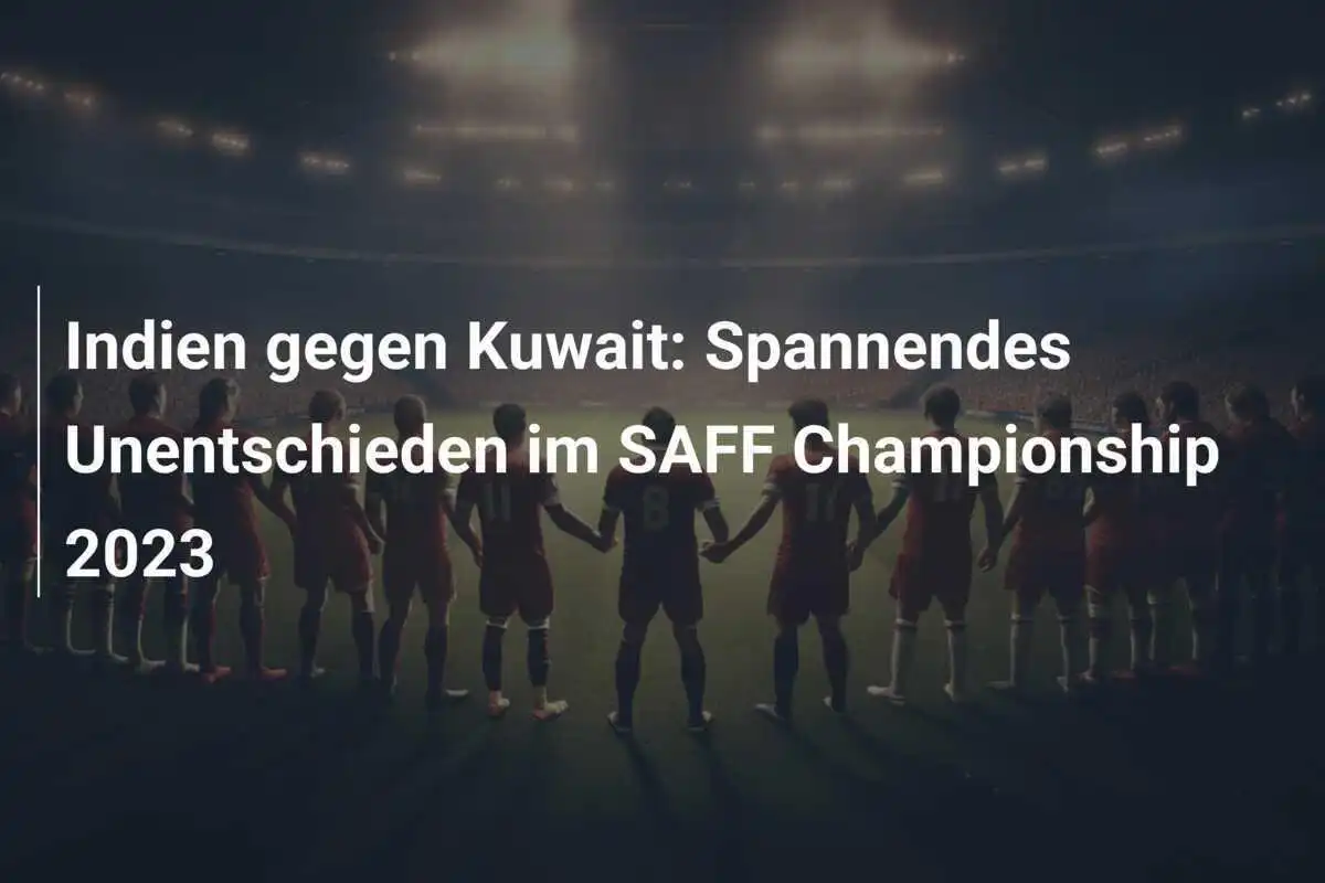 Indien gegen Kuwait: Spannendes Unentschieden im SAFF Championship 2023