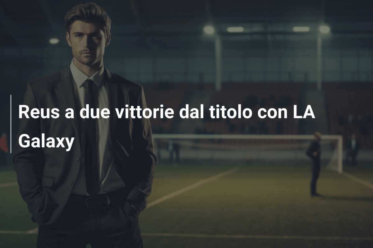Reus a due vittorie dal titolo con LA Galaxy