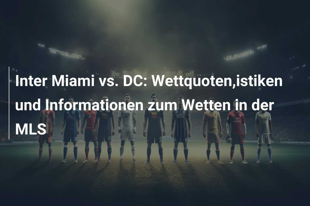 Inter Miami vs. DC: Wettquoten,istiken und Informationen zum Wetten in der MLS