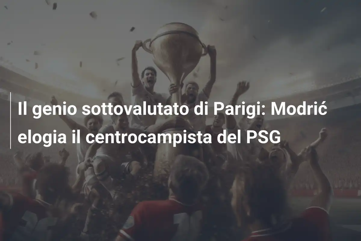 Il genio sottovalutato di Parigi: Modrić elogia il centrocampista del PSG