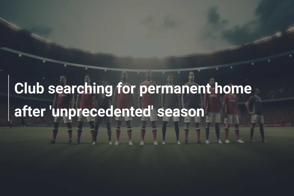 Club searching for permanent home after ‘unprecedented’ season