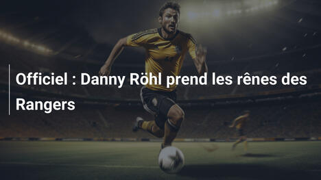 Officiel : Danny Röhl prend les rênes des Rangers