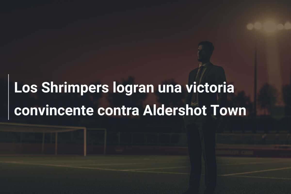 Los Shrimpers logran una victoria convincente contra Aldershot Town