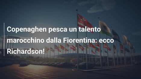 Copenaghen pesca un talento marocchino dalla Fiorentina: ecco Richardson!