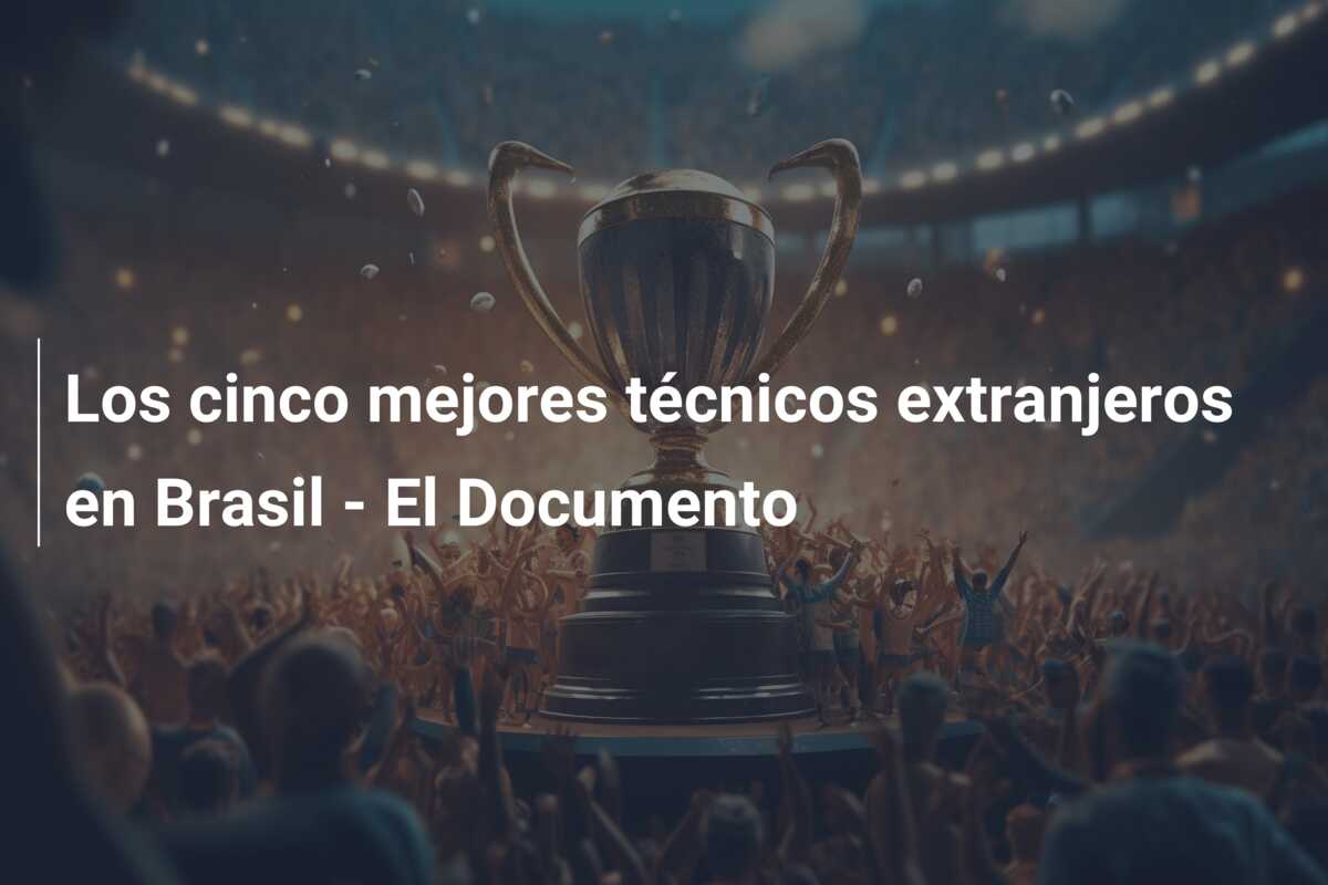 Los cinco mejores técnicos extranjeros en Brasil – El Documento