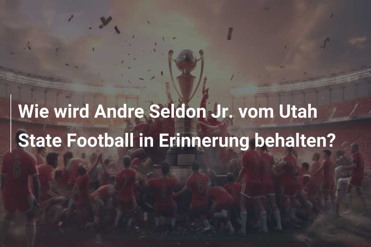Wie wird Andre Seldon Jr. vom Utah State Football in Erinnerung behalten?