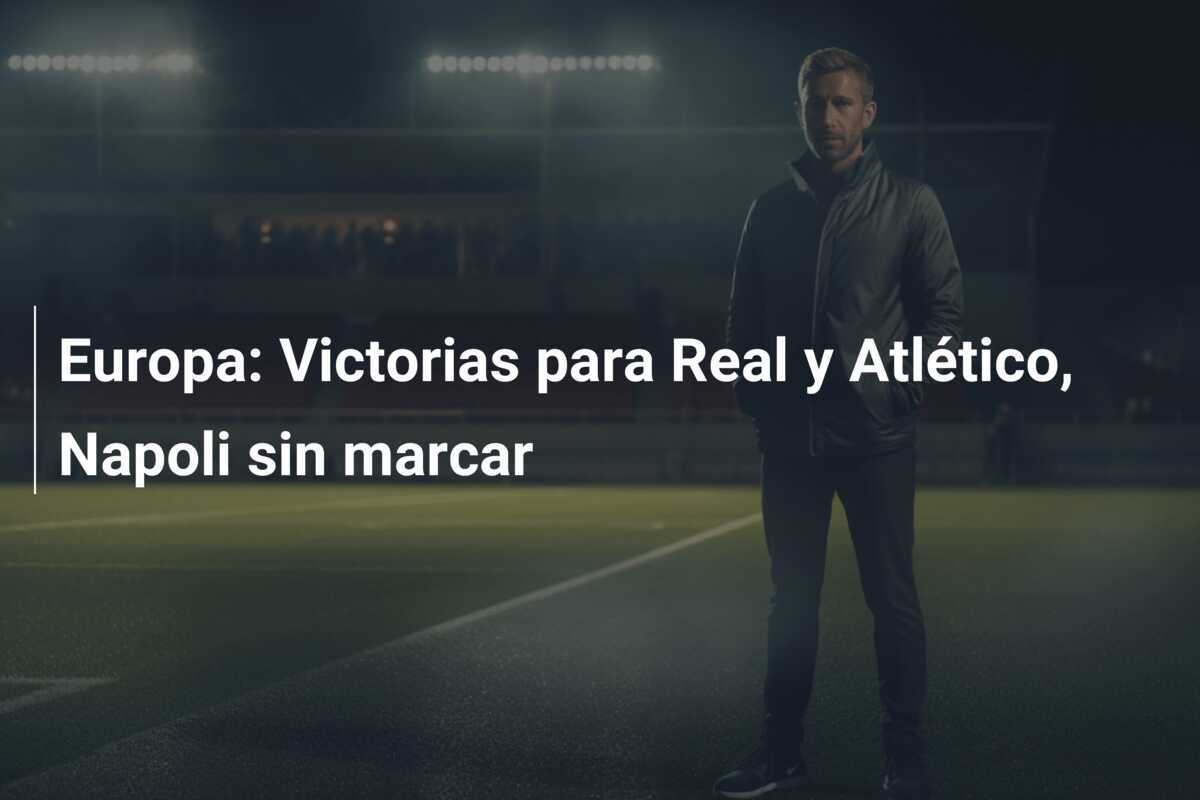 Europa: Victorias para Real y Atlético, Napoli sin marcar