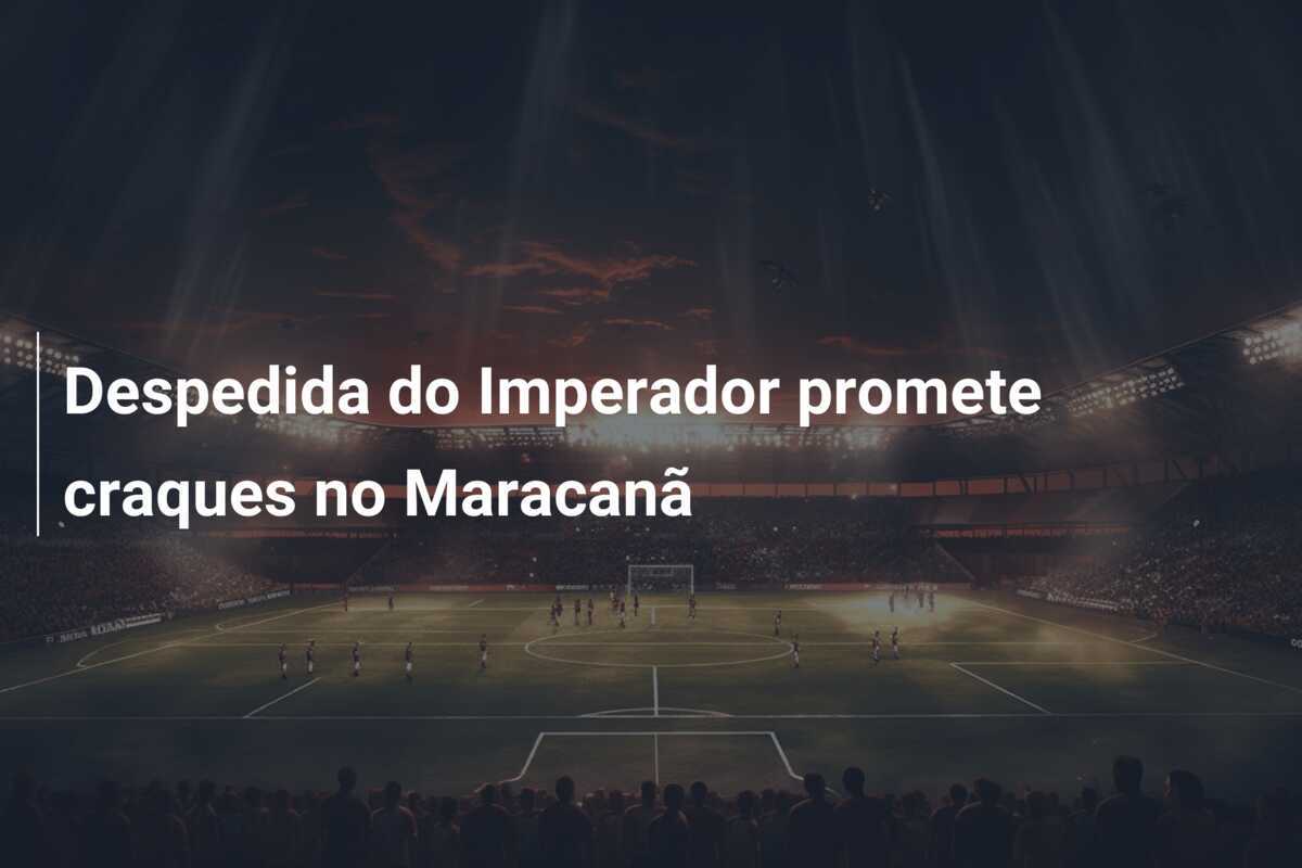 Despedida do Imperador promete craques no Maracanã