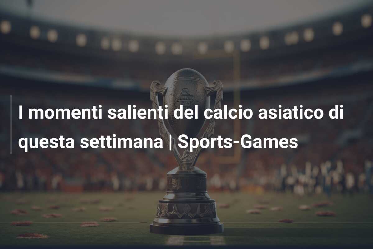 I momenti salienti del calcio asiatico di questa settimana | Sports-Games